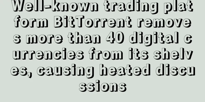Well-known trading platform BitTorrent removes more than 40 digital currencies from its shelves, causing heated discussions