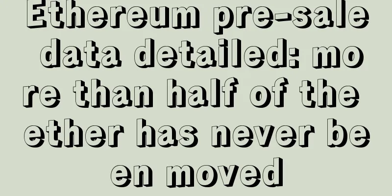 Ethereum pre-sale data detailed: more than half of the ether has never been moved