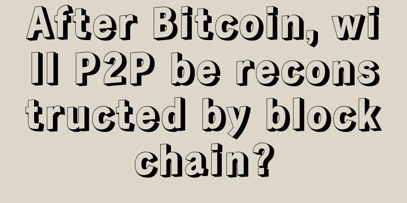 After Bitcoin, will P2P be reconstructed by blockchain?