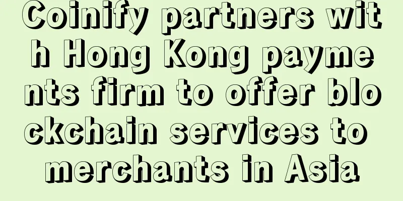 Coinify partners with Hong Kong payments firm to offer blockchain services to merchants in Asia