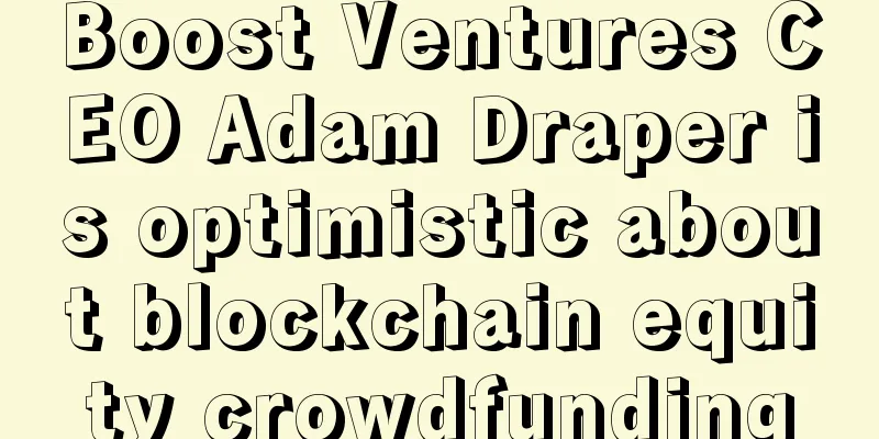 Boost Ventures CEO Adam Draper is optimistic about blockchain equity crowdfunding