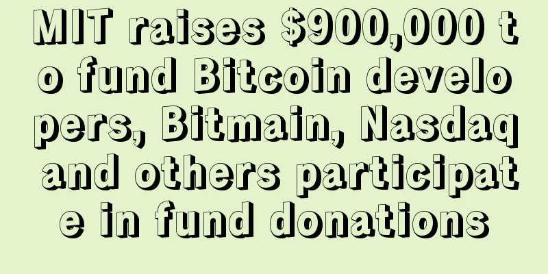 MIT raises $900,000 to fund Bitcoin developers, Bitmain, Nasdaq and others participate in fund donations