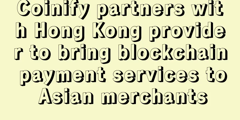 Coinify partners with Hong Kong provider to bring blockchain payment services to Asian merchants