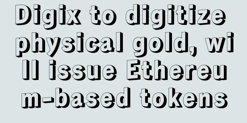 Digix to digitize physical gold, will issue Ethereum-based tokens