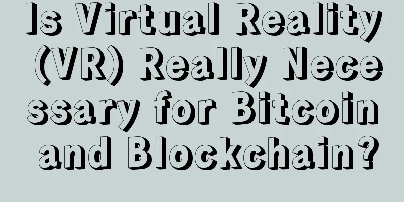 Is Virtual Reality (VR) Really Necessary for Bitcoin and Blockchain?
