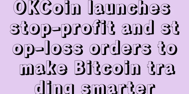 OKCoin launches stop-profit and stop-loss orders to make Bitcoin trading smarter