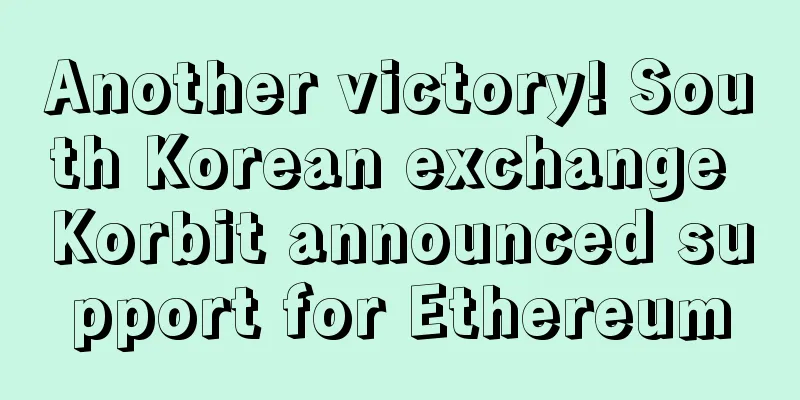 Another victory! South Korean exchange Korbit announced support for Ethereum