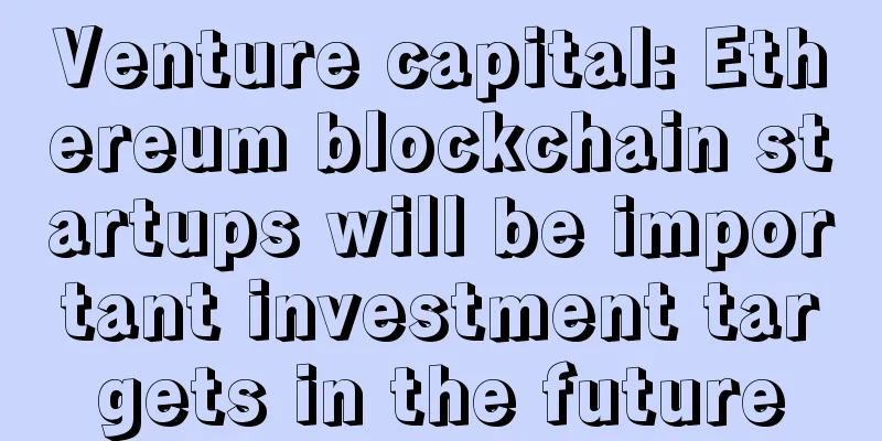 Venture capital: Ethereum blockchain startups will be important investment targets in the future