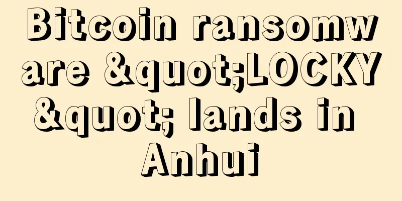 Bitcoin ransomware "LOCKY" lands in Anhui
