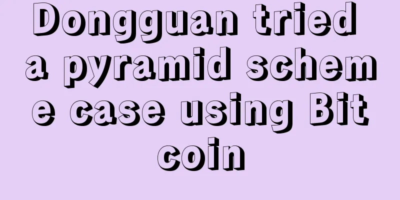 Dongguan tried a pyramid scheme case using Bitcoin