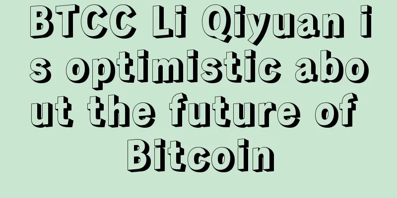 BTCC Li Qiyuan is optimistic about the future of Bitcoin