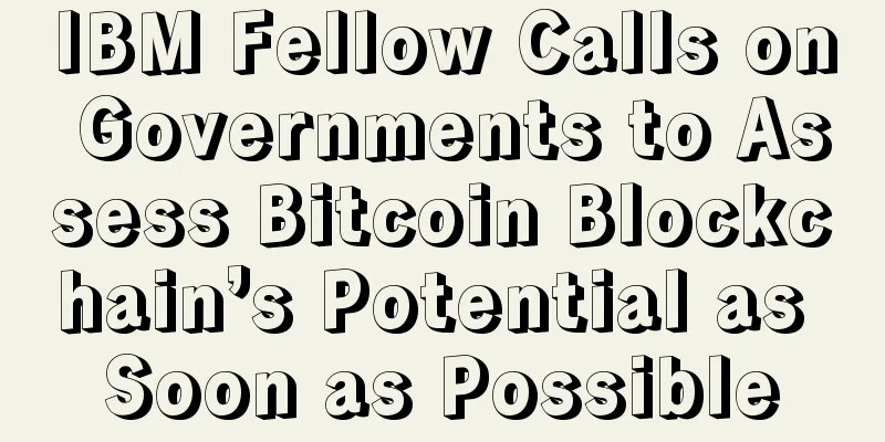 IBM Fellow Calls on Governments to Assess Bitcoin Blockchain’s Potential as Soon as Possible
