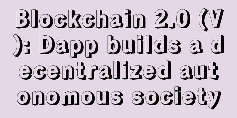 Blockchain 2.0 (V): Dapp builds a decentralized autonomous society