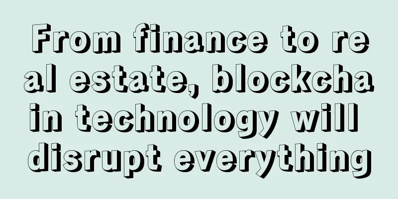 From finance to real estate, blockchain technology will disrupt everything