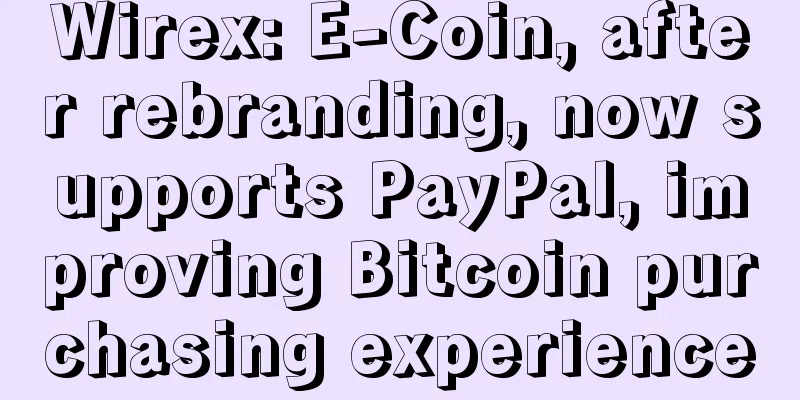 Wirex: E-Coin, after rebranding, now supports PayPal, improving Bitcoin purchasing experience