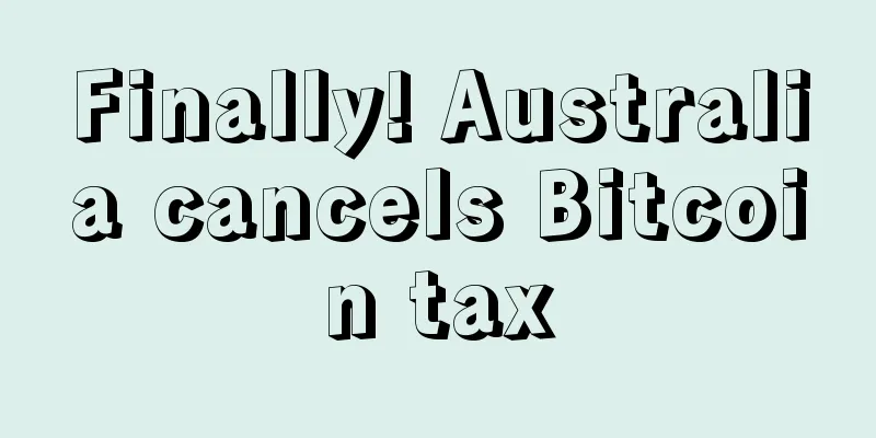 Finally! Australia cancels Bitcoin tax