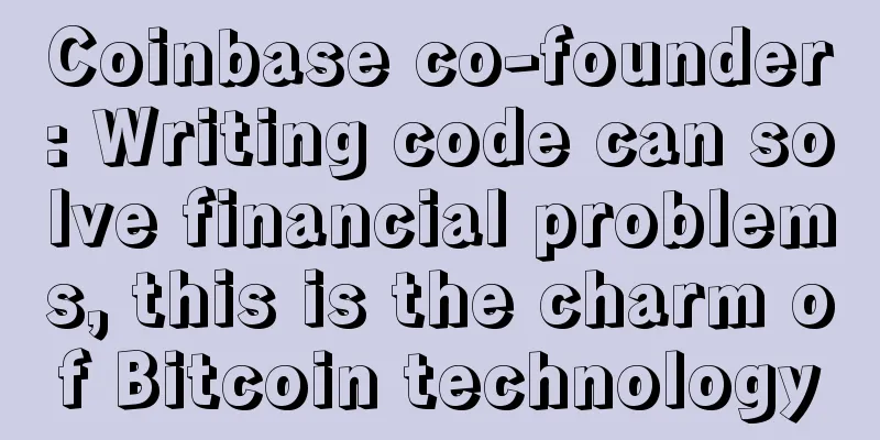 Coinbase co-founder: Writing code can solve financial problems, this is the charm of Bitcoin technology