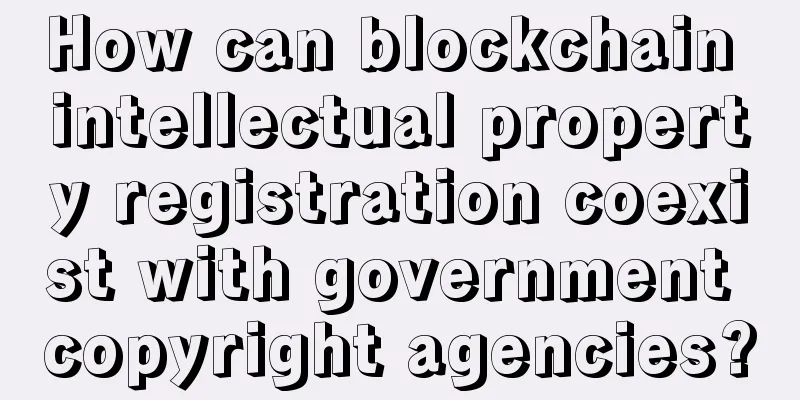 How can blockchain intellectual property registration coexist with government copyright agencies?