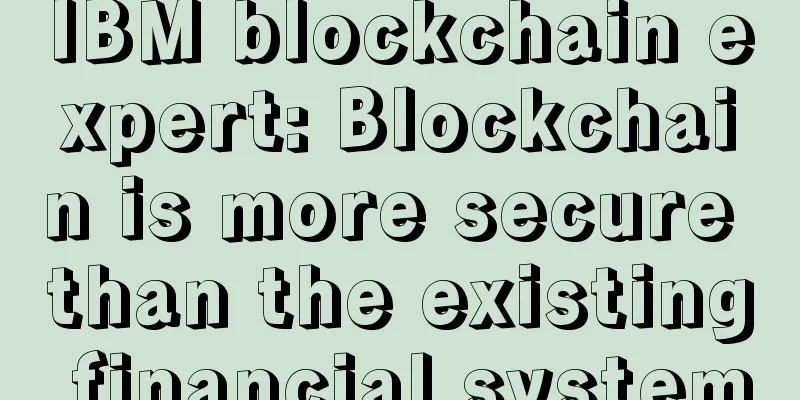 IBM blockchain expert: Blockchain is more secure than the existing financial system
