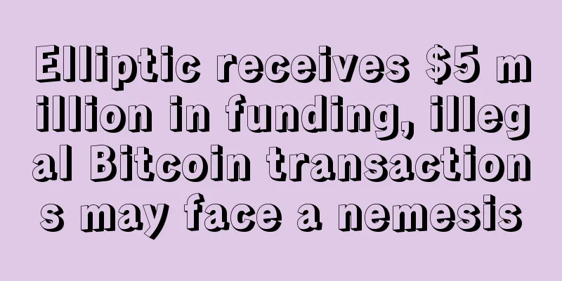 Elliptic receives $5 million in funding, illegal Bitcoin transactions may face a nemesis