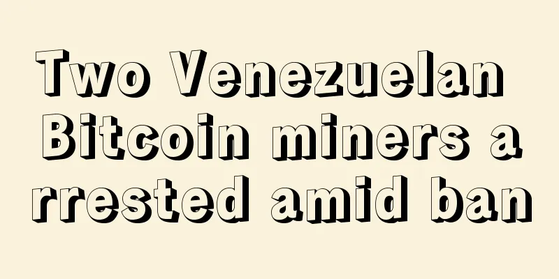Two Venezuelan Bitcoin miners arrested amid ban