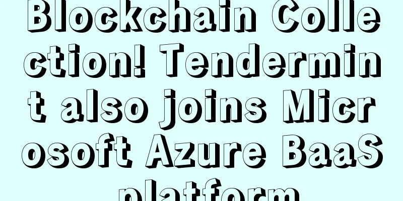 Blockchain Collection! Tendermint also joins Microsoft Azure BaaS platform
