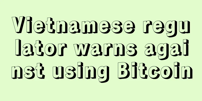 Vietnamese regulator warns against using Bitcoin