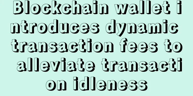 Blockchain wallet introduces dynamic transaction fees to alleviate transaction idleness