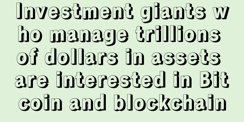 Investment giants who manage trillions of dollars in assets are interested in Bitcoin and blockchain