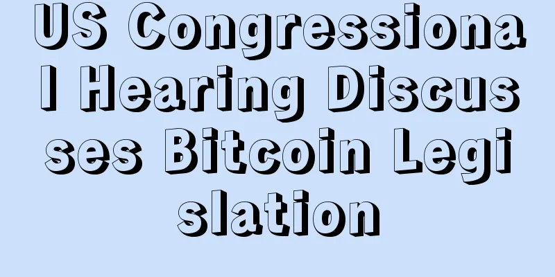 US Congressional Hearing Discusses Bitcoin Legislation