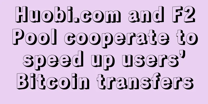 Huobi.com and F2Pool cooperate to speed up users’ Bitcoin transfers
