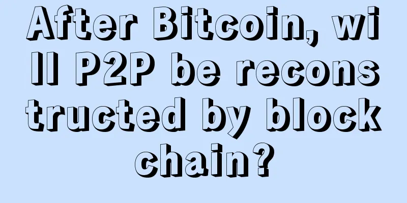 After Bitcoin, will P2P be reconstructed by blockchain?