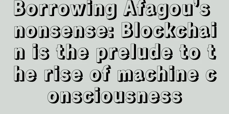 Borrowing Afagou’s nonsense: Blockchain is the prelude to the rise of machine consciousness