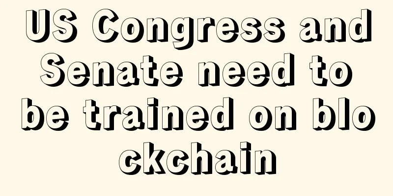 US Congress and Senate need to be trained on blockchain