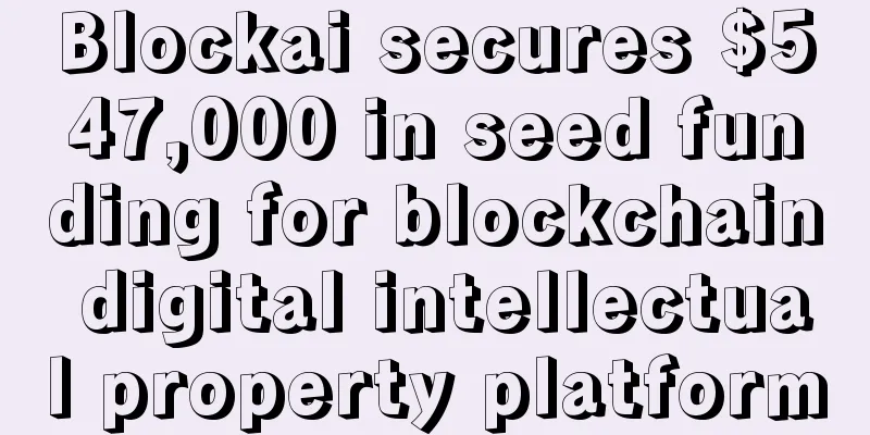 Blockai secures $547,000 in seed funding for blockchain digital intellectual property platform
