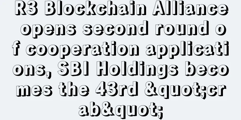 R3 Blockchain Alliance opens second round of cooperation applications, SBI Holdings becomes the 43rd "crab"