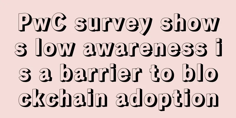 PwC survey shows low awareness is a barrier to blockchain adoption