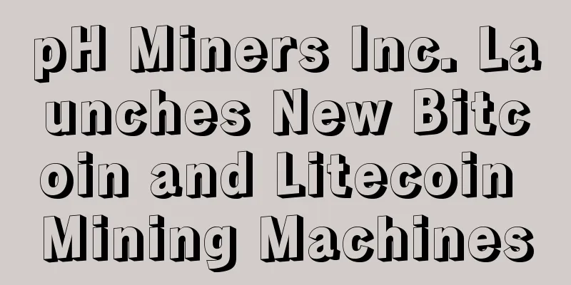 pH Miners Inc. Launches New Bitcoin and Litecoin Mining Machines