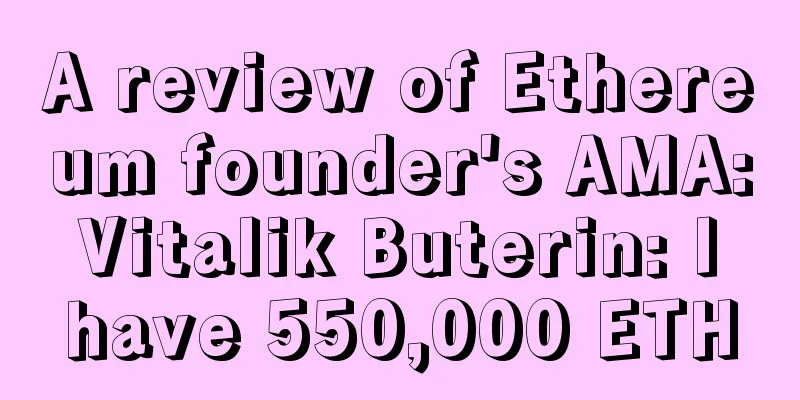 A review of Ethereum founder's AMA: Vitalik Buterin: I have 550,000 ETH