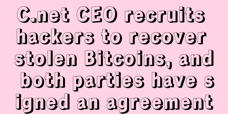 C.net CEO recruits hackers to recover stolen Bitcoins, and both parties have signed an agreement