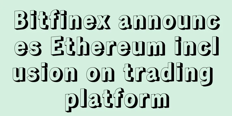 Bitfinex announces Ethereum inclusion on trading platform