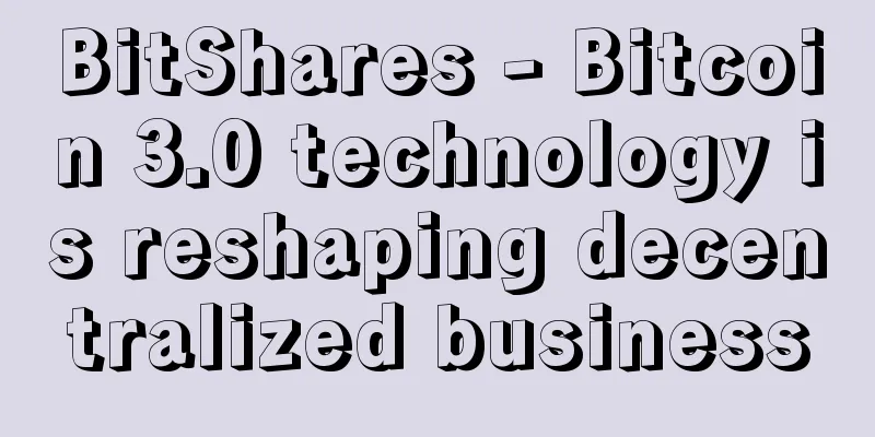 BitShares - Bitcoin 3.0 technology is reshaping decentralized business