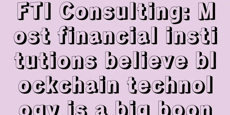 FTI Consulting: Most financial institutions believe blockchain technology is a big boon