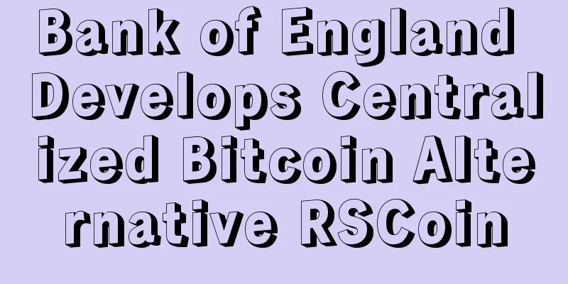 Bank of England Develops Centralized Bitcoin Alternative RSCoin