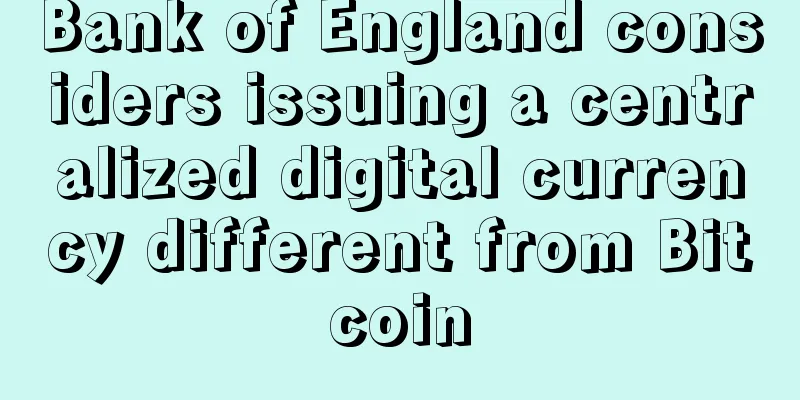 Bank of England considers issuing a centralized digital currency different from Bitcoin