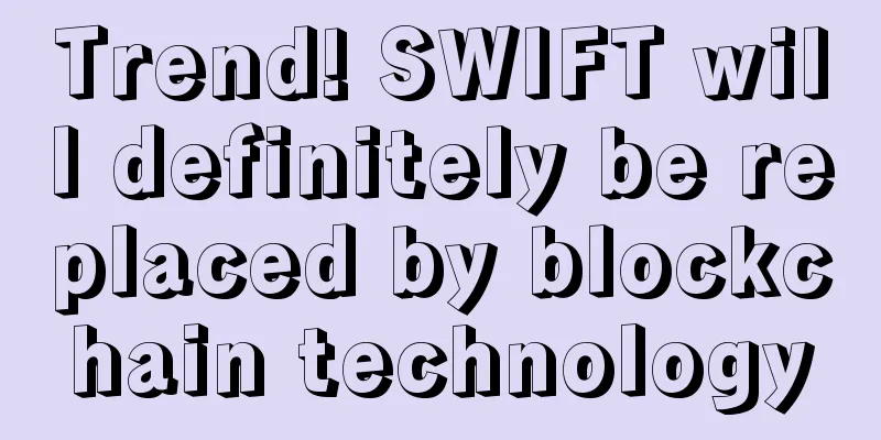 Trend! SWIFT will definitely be replaced by blockchain technology