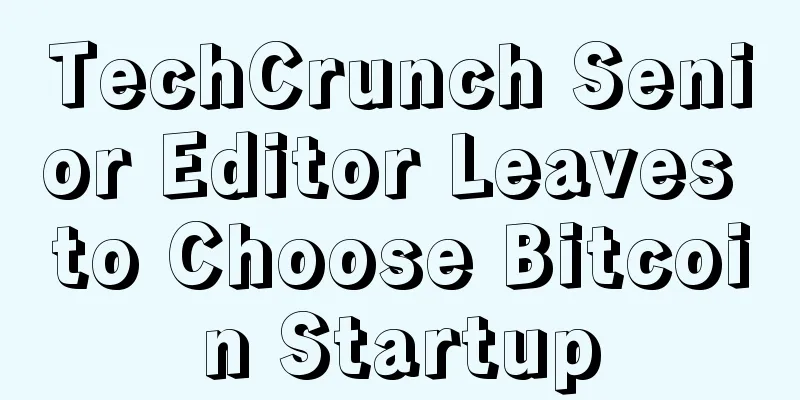TechCrunch Senior Editor Leaves to Choose Bitcoin Startup