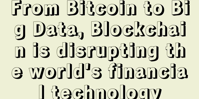 From Bitcoin to Big Data, Blockchain is disrupting the world's financial technology