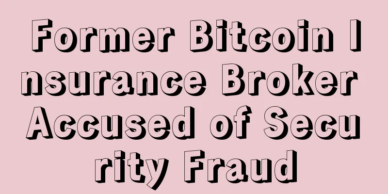 Former Bitcoin Insurance Broker Accused of Security Fraud