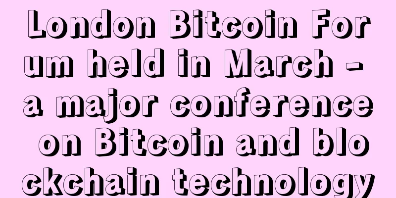 London Bitcoin Forum held in March - a major conference on Bitcoin and blockchain technology